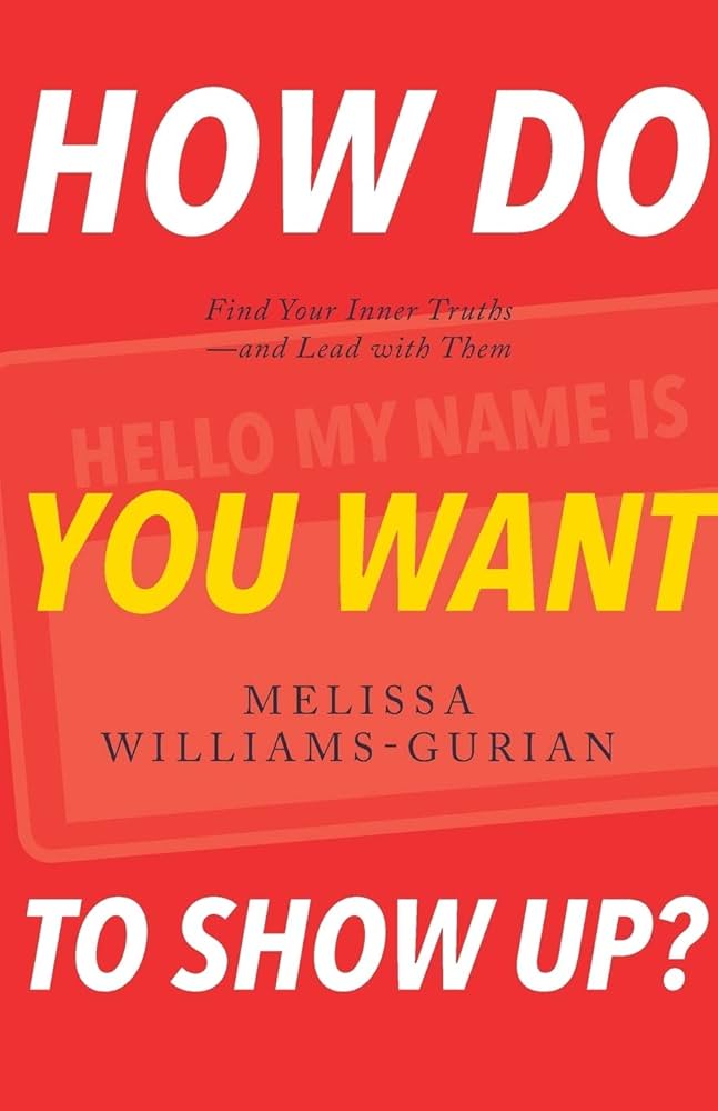 How Do You Want to Show Up? by Melissa Williams-Gurian
